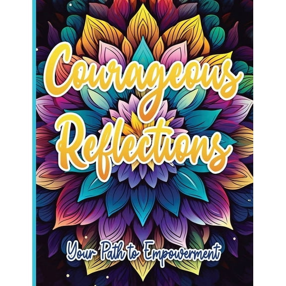Courageous Reflections: Your Path to Empowerment, (Paperback)