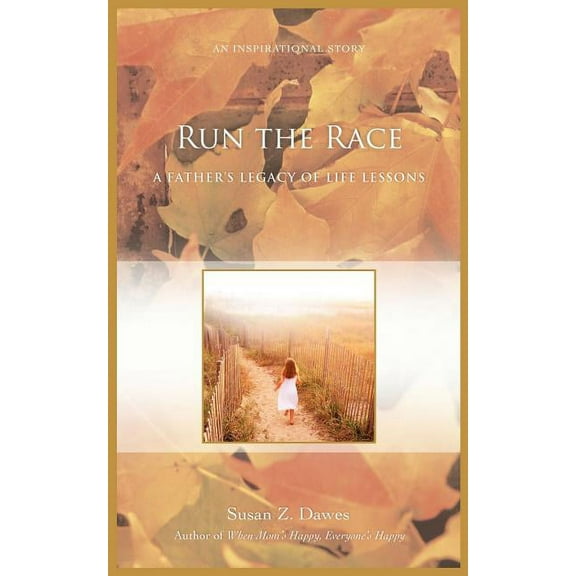 Run the Race: A Father's Legacy of Life Lessons, (Paperback)