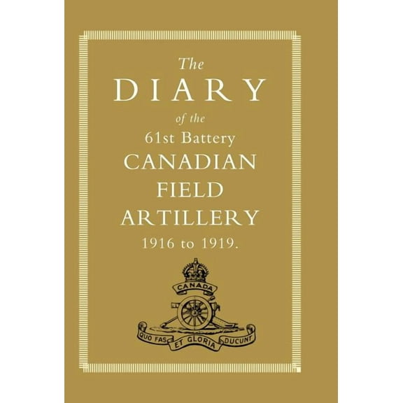 DIARY of the 61st BATTERY CANADIAN FIELD ARTILLERY 1916-1919, (Hardcover)