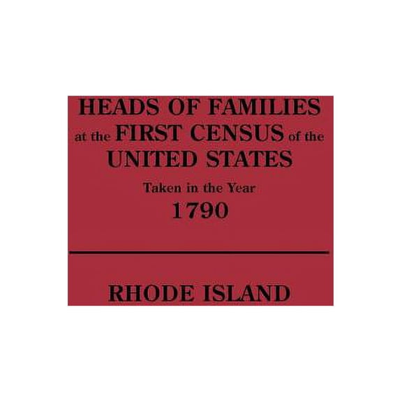 Heads of Families at the First Census of the U. S. Taken in the Year 1790: Rhode Island (Paperback)