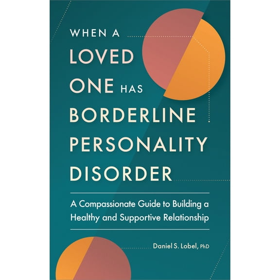 When a Loved One Has Borderline Personality Disorder: A Compassionate Guide to Building a Healthy and Supportive Relatio, (Paperback)