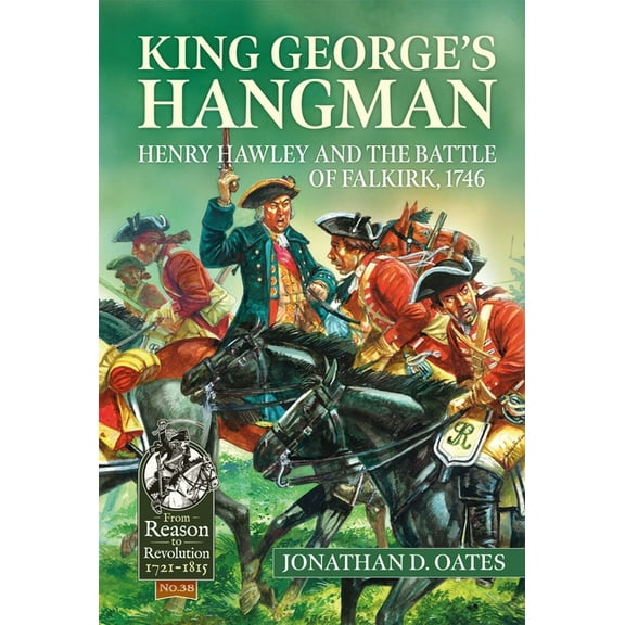 From Reason to Revolution 1721-1815 King George's Hangman: Henry Hawley and the Battle of Falkirk 1746, (Paperback)
