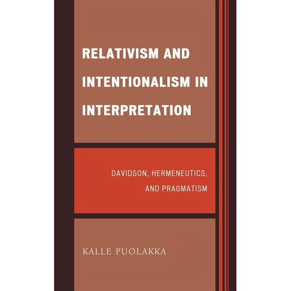 Relativism and Intentionalism in Interpretation: Davidson, Hermeneutics, and Pragmatism, (Hardcover)