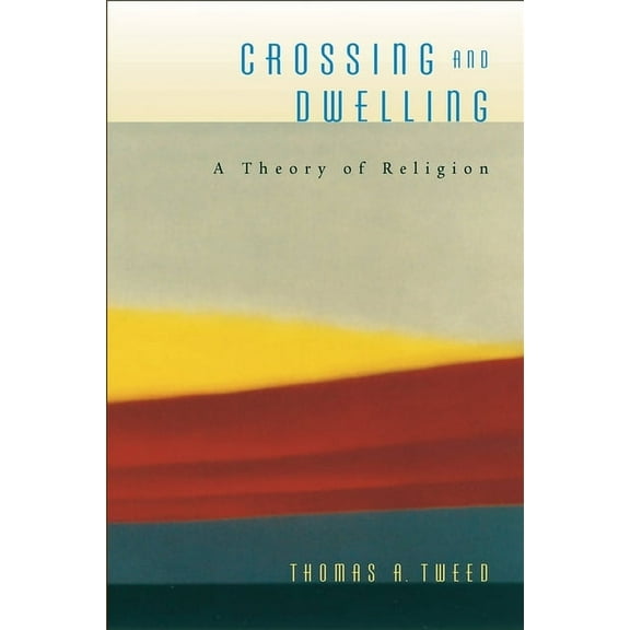 Crossing and Dwelling: A Theory of Religion (Paperback)