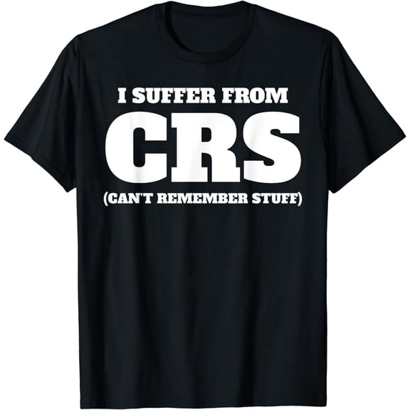 Funny I Suffer From CRS Coworker Forgetful Person Humor T-Shirt