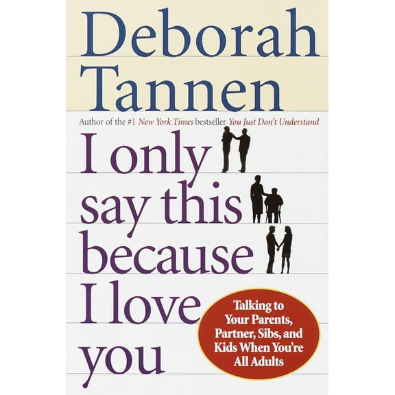 I Only Say This Because I Love You: Talking to Your Parents, Partner, Sibs, and Kids When You're All Adults, (Paperback)