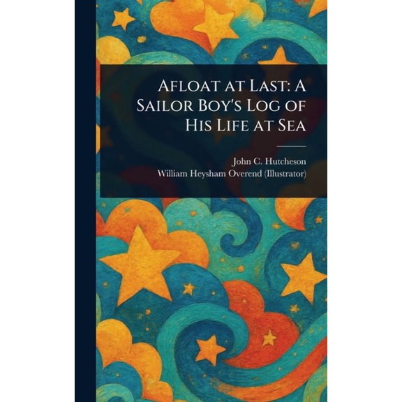 Afloat at Last: A Sailor Boy's Log of His Life at Sea, (Hardcover)
