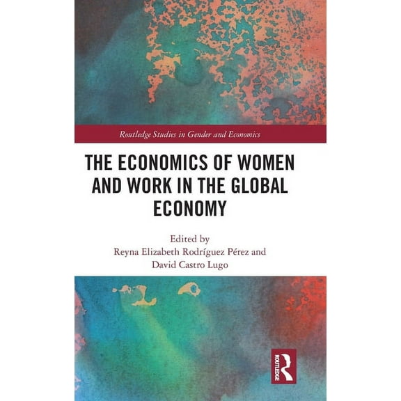 Routledge Studies in Gender and Economic The Economics of Women and Work in the Global Economy, (Hardcover)