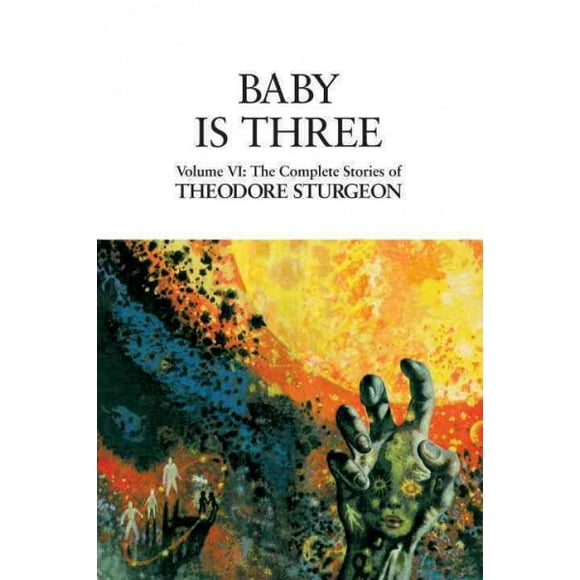 The Complete Stories of Theodore Sturgeon: Baby Is Three : Volume VI: The Complete Stories of Theodore Sturgeon (Series #6) (Hardcover)