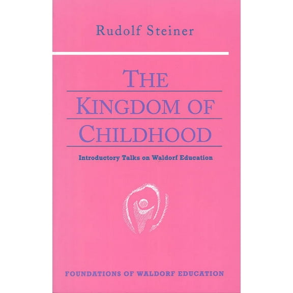 Foundations of Waldorf Education The Kingdom of Childhood: Introductory Talks on Waldorf Education (Cw 311) Volume 21, Book 21, (Paperback)