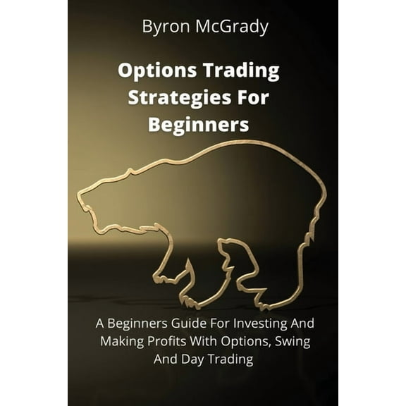 Options Trading Strategies For Beginners: A Beginners Guide For Investing And Making Profits With Options, Swing And Day, (Paperback)
