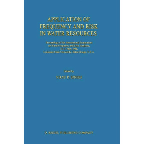 Application of Frequency and Risk in Water Resources: Proceedings of the International Symposium on Flood Frequency and , (Paperback)
