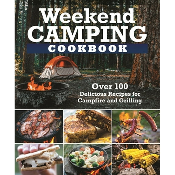 Pre-Owned Weekend Camping Cookbook: Over 100 Delicious Recipes for Campfire and Grilling (Paperback) 1497102936 9781497102934