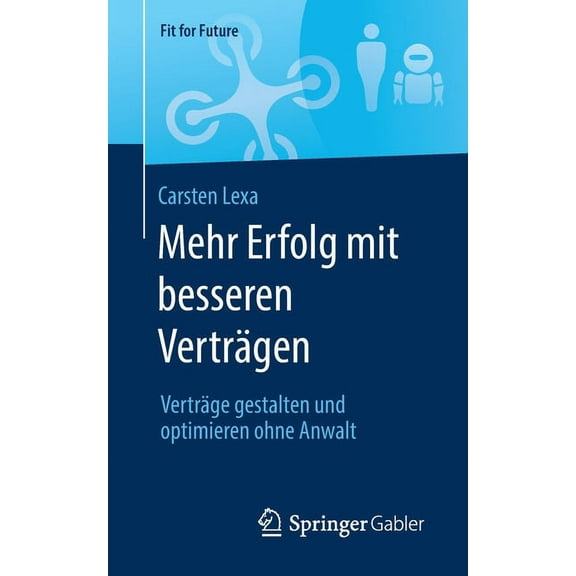 Fit for Future Mehr Erfolg Mit Besseren VertrÃ¤gen: VertrÃ¤ge Gestalten Und Optimieren Ohne Anwalt, (Paperback)