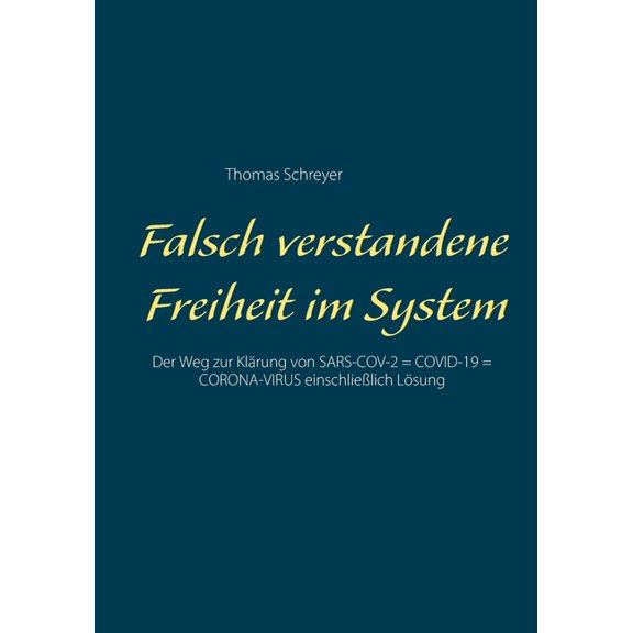 Falsch verstandene Freiheit im System: Der Weg zur KlÃ¤rung von SARS-COV-2 = COVID-19 = CORONA-VIRUS einschlieÃlich LÃ¶sun, (Paperback)