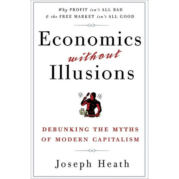 Economics Without Illusions: Debunking the Myths of Modern Capitalism, (Paperback)
