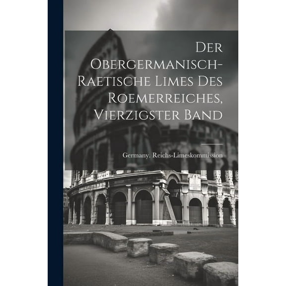 Der Obergermanisch-Raetische Limes des Roemerreiches, Vierzigster Band (Paperback)