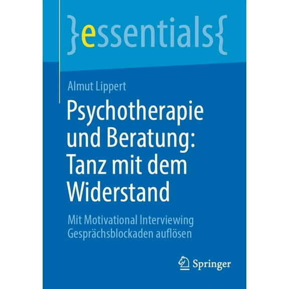 Essentials Psychotherapie Und Beratung: Tanz Mit Dem Widerstand: Mit Motivational Interviewing GesprÃ¤chsblockaden AuflÃ¶sen, (Paperback)