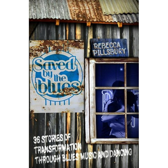 Saved by the Blues: 36 Stories of Transformation through Blues Music and Dancing