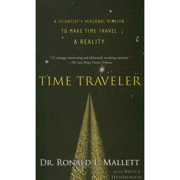 Time Traveler: A Scientist's Personal Mission to Make Time Travel a Reality, (Paperback)