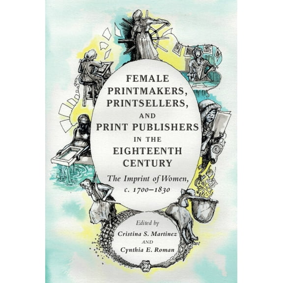 Female Printmakers, Printsellers, and Print Publishers in the Eighteenth Century: The Imprint of Women, C. 1700-1830, (Hardcover)