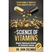 The Science of Vitamins Meets Optimum Health & Common Sense : Transform & Protect Your Health for Life (Paperback)