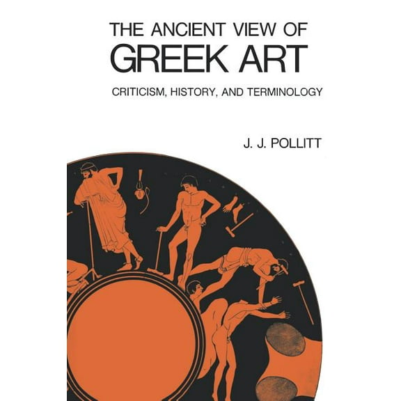 The Ancient View of Greek Art : Criticism, History, and Terminology (Hardcover)