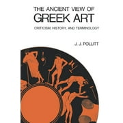 The Ancient View of Greek Art : Criticism, History, and Terminology (Hardcover)