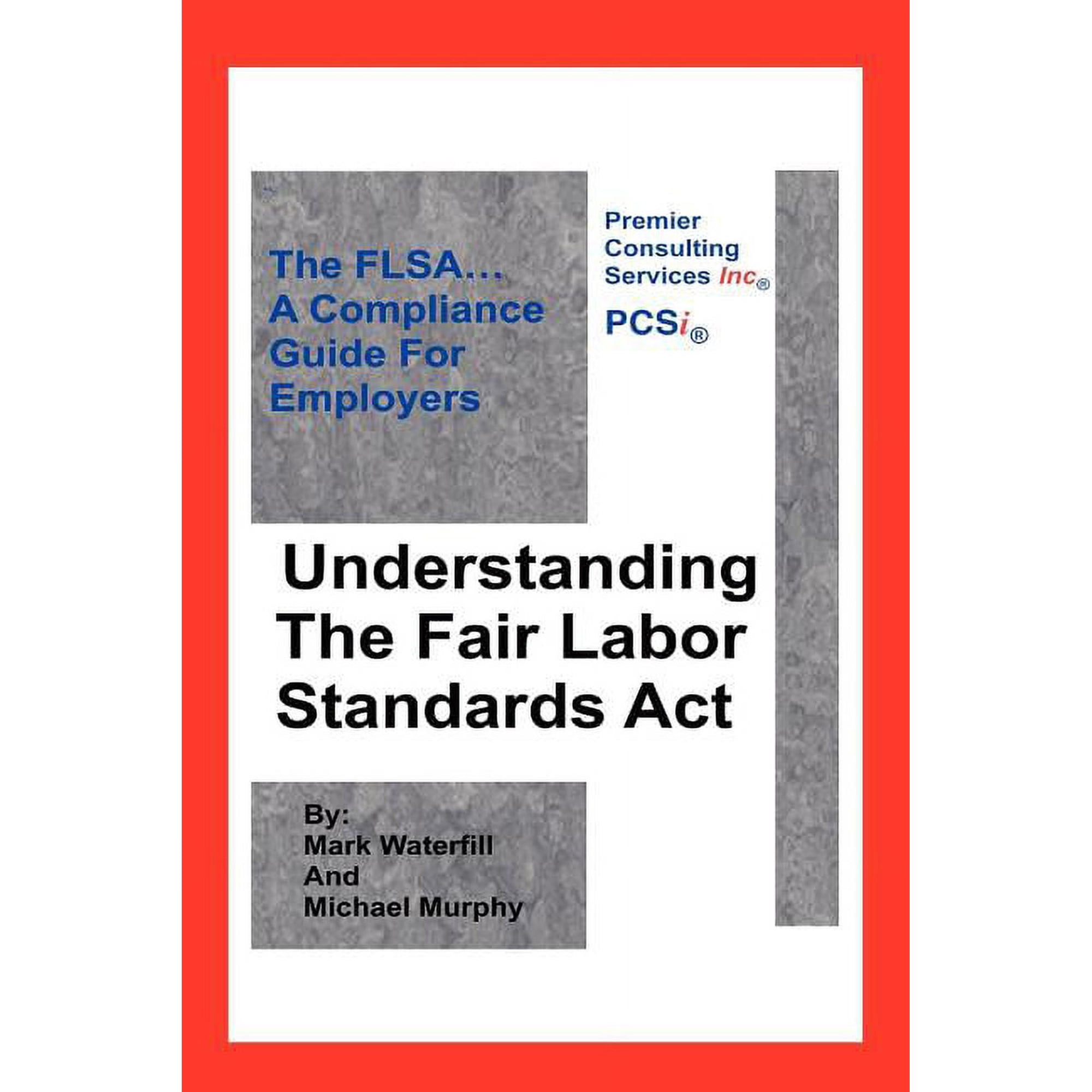 Understanding The Fair Labor Standards Act: The FLSA... A Compliance Guide for Employers