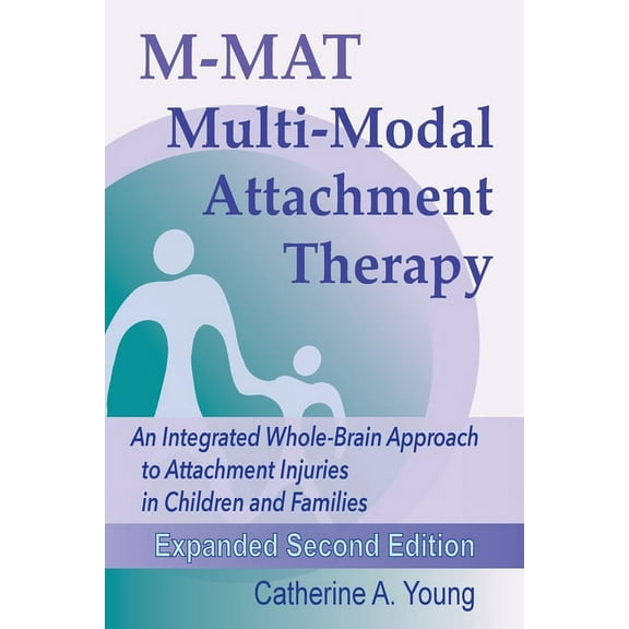 M-MAT Multi-Modal Attachment Therapy: An Integrated Whole-Brain Approach to Attachment Injuries in Children and Families, (Paperback)