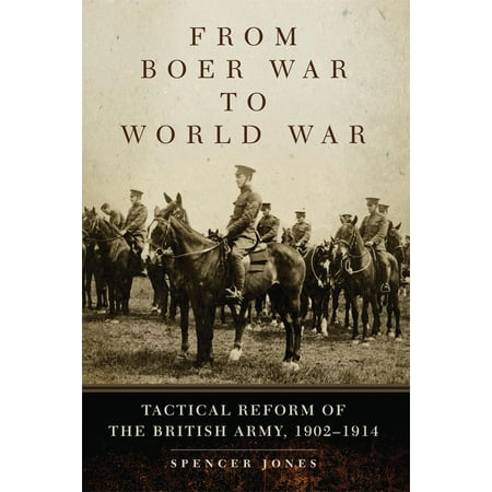 From Boer War to World War : Tactical Reform of the British Army, (British Army Best In The World)