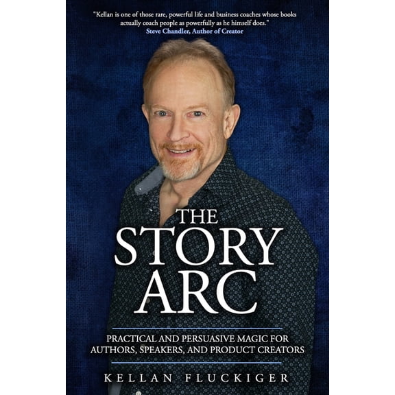 The Story Arc: Practical and Persuasive Magic for Authors, Speakers and Product Creators, (Paperback)