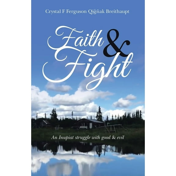 Faith & Fight: An Inupiat struggle with good & evil (Paperback)