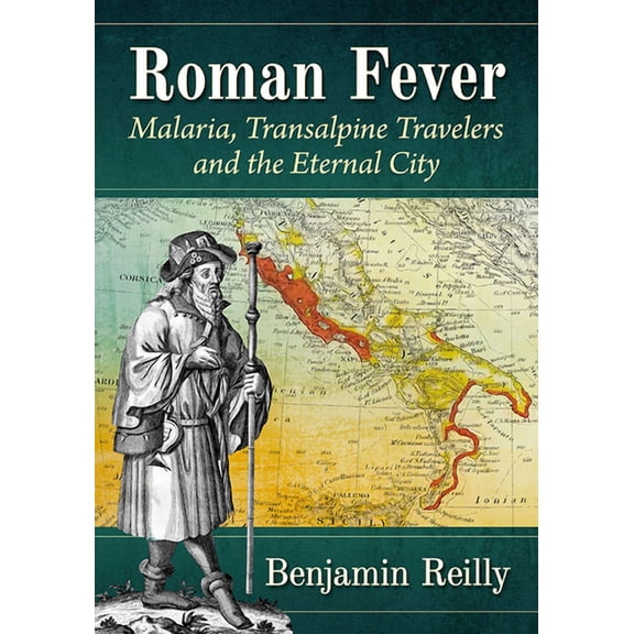 Roman Fever: Malaria, Transalpine Travelers and the Eternal City, (Paperback)