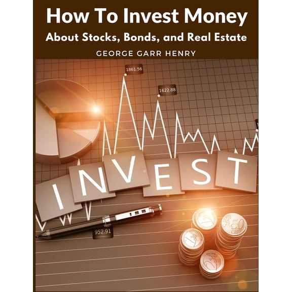 How To Invest Money: About Stocks, Bonds, and Real Estate, (Paperback)