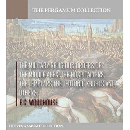- The Military Religious Orders of the Middle Ages: The Hospitallers, The Templars, The Teutonic Knights and Others - eBook