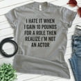 thumbnail image 2 of I Hate It When I Gain Ten Pounds For A Role Shirt, Unisex Women's Men's Shirt, Silly Shirt, Diet Shirt, Dark Heather Gray, Medium, 2 of 6