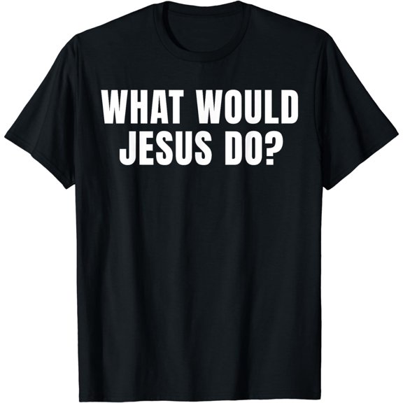 What Would Jesus Do? Christian T-Shirt