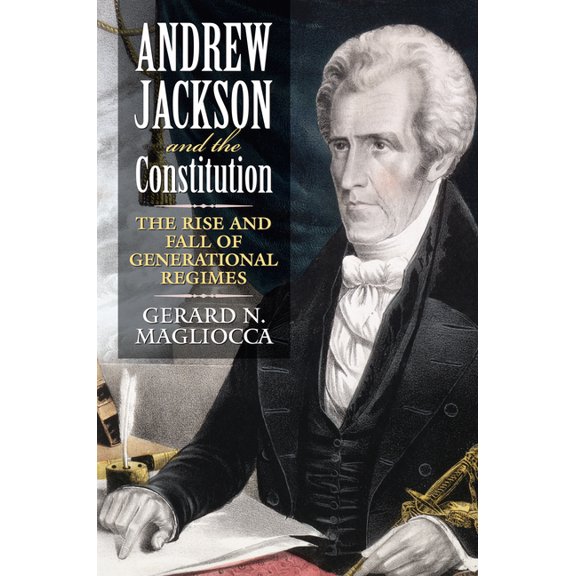 Andrew Jackson and the Constitution: The Rise and Fall of Generational Regimes, (Paperback)