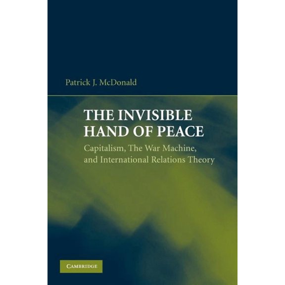 The Invisible Hand of Peace: Capitalism, the War Machine, and International Relations Theory, (Paperback)
