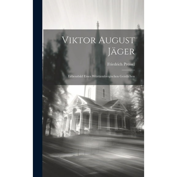 Viktor August Jäger : Lebensbild Eines Württembergischen Geistlichen (Hardcover)