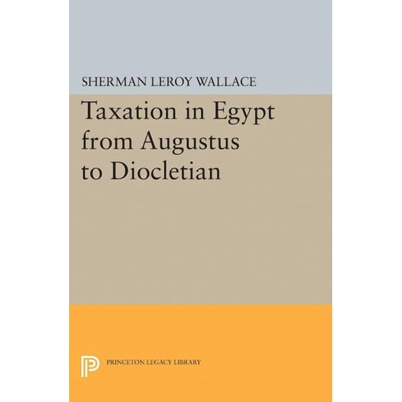 Princeton Legacy Library Taxation in Egypt from Augustus to Diocletian, Book 2382, (Paperback)