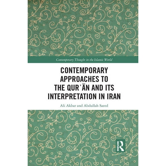 Contemporary Thought in the Islamic Worl Contemporary Approaches to the Qurʾan and its Interpretation in Iran, (Paperback)