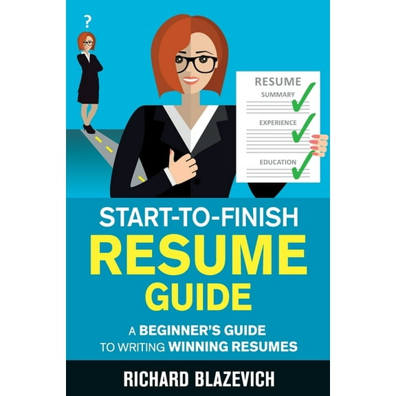 Start-to-Finish Resume Guide: A Beginner's Guide to Writing Winning Resumes, (Paperback)