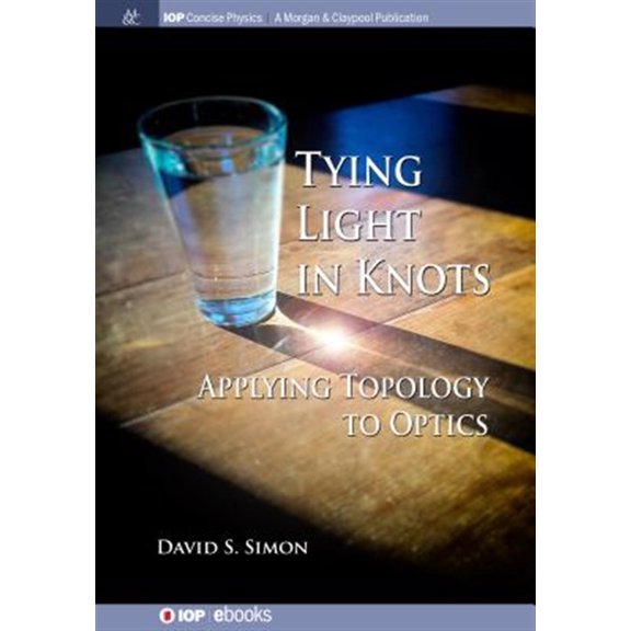 Pre-Owned Iop Concise Physics: Tying Light in Knots: Applying Topology to Optics (Paperback)