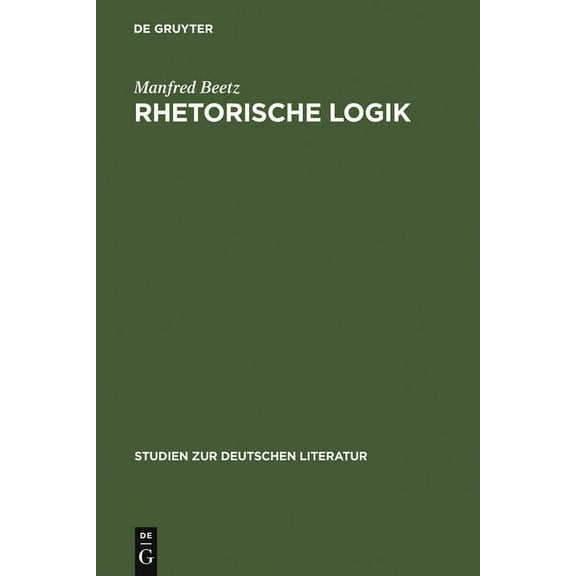 Studien Zur Deutschen Literatur Rhetorische Logik: PrÃ¤missen Der Deutschen Lyrik Im Ãbergang Vom 17. Zum 18. Jahrhundert, Book 62, (Hardcover)
