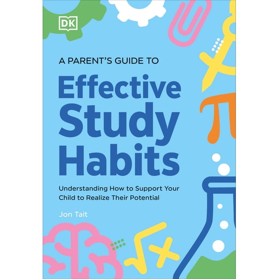 A Parent's Guide to Effective Study Habits: Understanding How to Support Your Child to Realise Their Potential, (Paperback)