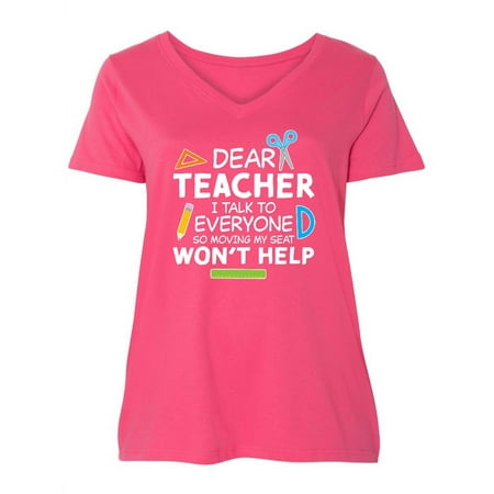 

Inktastic Dear Teacher I Talk to Everyone so Moving My Seat Won t Help Women s Plus Size V-Neck
