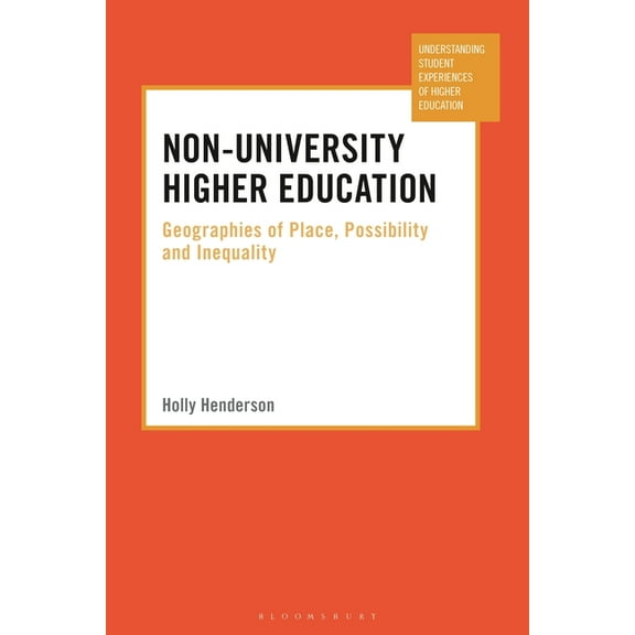 Understanding Student Experiences of Hig Non-University Higher Education: Geographies of Place, Possibility and Inequality, (Paperback)