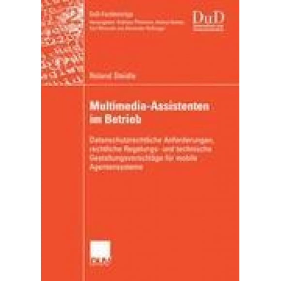 Multimedia-assistant Im Betrieb: Datenschutzrechtliche Anforderungen, Rechtliche Regelungs- Und Technische Gestaltungsvorschlge Fr Mobile Agentens [Allemand]